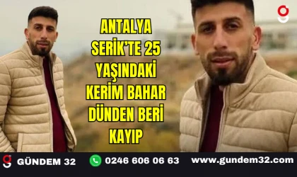 Antalya Serik’te 25 Yaşındaki Kerim Bahar Dünden Beri Kayıp