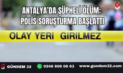 Antalya’da Şüpheli Ölüm: Polis Soruşturma Başlattı