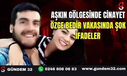 Aşkın Gölgesinde Cinayet Özge Bedir Vakasında Şok İfadeler