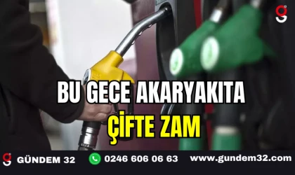 BU GECE AKARYAKITA ÇİFTE ZAM