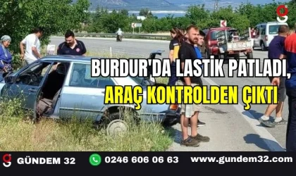Burdur'da Lastik Patladı, Araç Kontrolden Çıktı