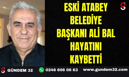 Eski Atabey Belediye Başkanı Ali Bal Hayatını Kaybetti