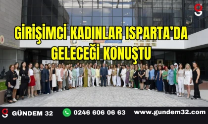 GİRİŞİMCİ KADINLAR ISPARTA’DA GELECEĞİ KONUŞTU