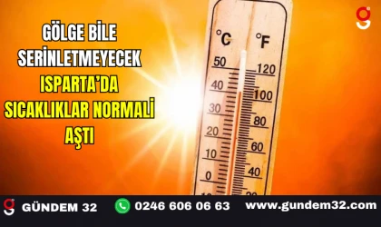 Gölge Bile Serinletmeyecek Isparta’da Sıcaklıklar Normali Aştı