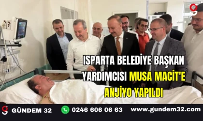 Isparta Belediye Başkan Yardımcısı Musa Macit'e Anjiyo Yapıldı