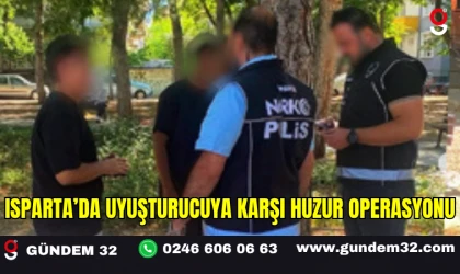 Isparta’da Uyuşturucuya Karşı Huzur Operasyonu