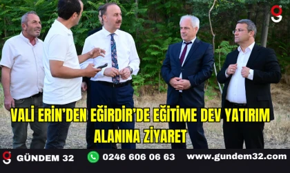 Vali Erin’den Eğirdir’de Eğitime Dev Yatırım Alanına Ziyaret
