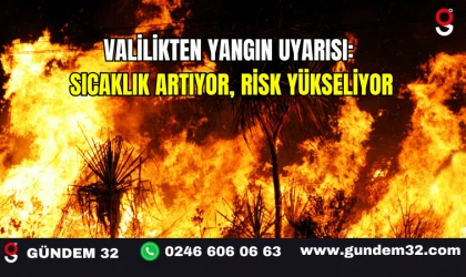 Valilikten Yangın Uyarısı: Sıcaklık Artıyor, Risk Yükseliyor