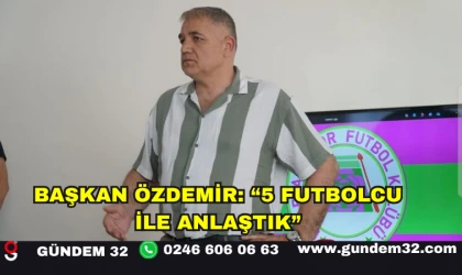 Başkan Özdemir: “5 Futbolcu ile Anlaştık”