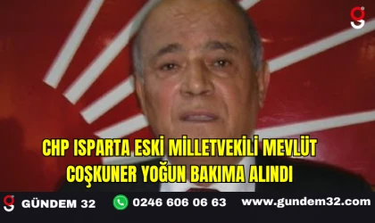 CHP Isparta Eski Milletvekili Mevlüt Coşkuner Yoğun Bakıma Alındı