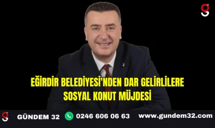 Eğirdir Belediyesi'nden Dar Gelirlilere Sosyal Konut Müjdesi