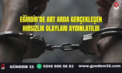 Eğirdir’de Art Arda Gerçekleşen Hırsızlık Olayları Aydınlatıldı