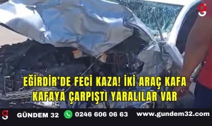Eğirdir’de Feci Kaza! İki Araç Kafa Kafaya Çarpıştı Yaralılar Var