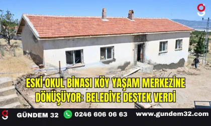 Eski Okul Binası Köy Yaşam Merkezine Dönüşüyor: Belediye Destek Verdi