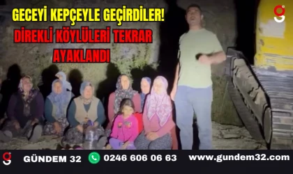 Geceyi Kepçeyle Geçirdiler! Direkli Köylüleri Tekrar Ayaklandı