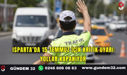 Isparta’da 15 Temmuz İçin Kritik Uyarı: Yollar Kapanıyor