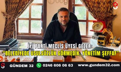 İYİ Parti Meclis Üyesi Gezer: “Belediyede Usulsüzlük Görmedik, Yönetim Şeffaf”