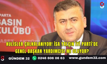 Kulisler Çalkalanıyor! İsa Yalçın İYİ Parti’de Genel Başkan Yardımcısı mı Oluyor?