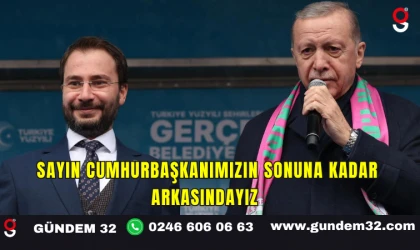 SAYIN CUMHURBAŞKANIMIZIN SONUNA KADAR ARKASINDAYIZ