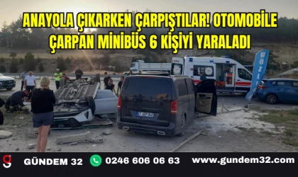 Anayola Çıkarken Çarpıştılar! Otomobile Çarpan Minibüs 6 Kişiyi Yaraladı
