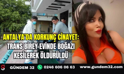 Antalya’da Korkunç Cinayet: Trans Birey Evinde Boğazı Kesilerek Öldürüldü