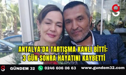 Antalya'da Tartışma Kanlı Bitti: 3 Gün Sonra Hayatını Kaybetti