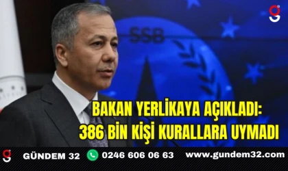 BAKAN YERLİKAYA AÇIKLADI: 386 BİN KİŞİ KURALLARA UYMADI