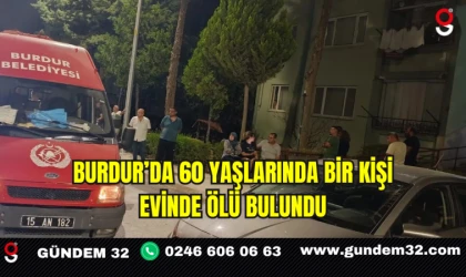 Burdur’da 60 Yaşlarında Bir Kişi Evinde Ölü Bulundu
