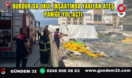 Burdur’da Okul İnşaatında Yakılan Ateş Paniğe Yol Açtı