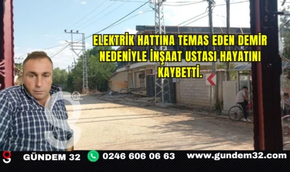 Elektrik hattına temas eden demir nedeniyle inşaat ustası hayatını kaybetti.