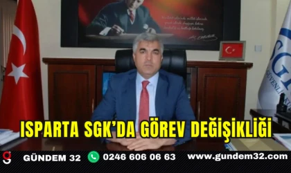 Isparta SGK’da Görev Değişikliği