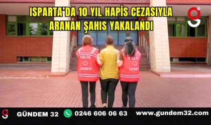 Isparta’da 10 Yıl Hapis Cezasıyla Aranan Şahıs Yakalandı