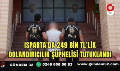 Isparta'da 249 Bin TL’lik Dolandırıcılık Şüphelisi Tutuklandı