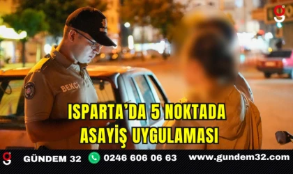 Isparta’da 5 Noktada Asayiş Uygulaması