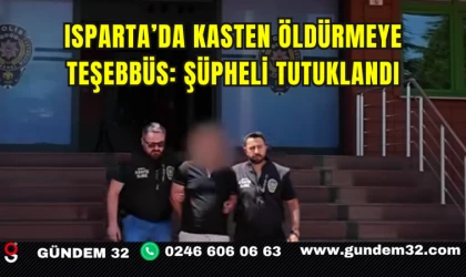 Isparta’da Kasten Öldürmeye Teşebbüs: Şüpheli Tutuklandı