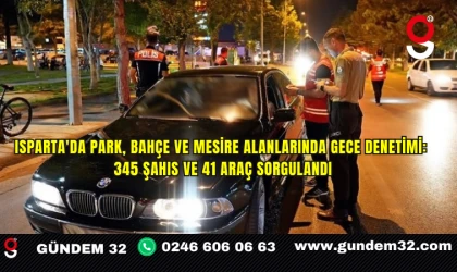 Isparta'da Park, Bahçe ve Mesire Alanlarında Gece Denetimi: 345 şahıs ve 41 araç sorgulandı