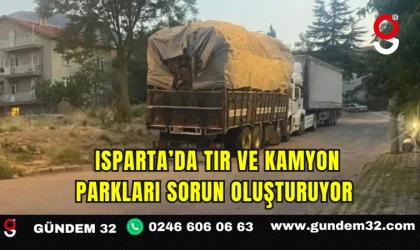 Isparta’da Tır ve Kamyon Parkları Sorun Oluşturuyor