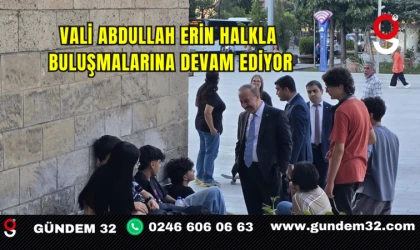 Vali Abdullah Erin Halkla Buluşmalarına Devam Ediyor