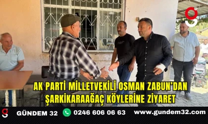 AK Parti Milletvekili Osman Zabun’dan Şarkikaraağaç köylerine ziyaret