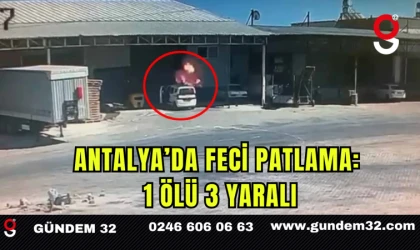 Antalya'da Feci Patlama: 1 Ölü, 3 Yaralı