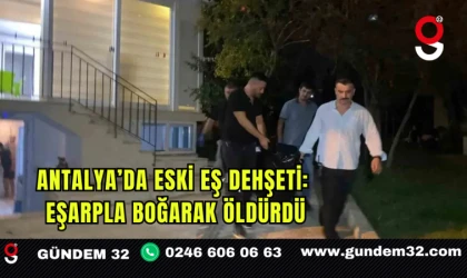 Antalya’da Eski Eş Dehşeti: Eşarpla Boğarak Öldürdü