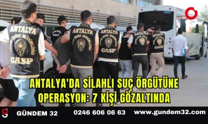Antalya'da Silahlı Suç Örgütüne Operasyon: 7 Kişi Gözaltında