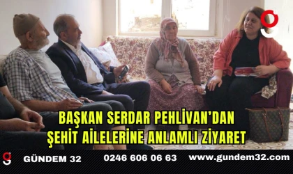 Başkan Serdar Pehlivan’dan Şehit Ailelerine Anlamlı Ziyaret