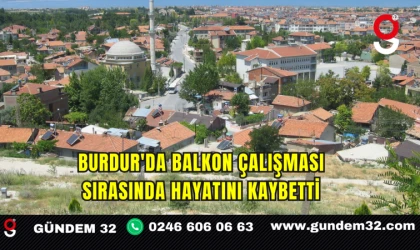 Burdur'da Balkon Çalışması Sırasında Hayatını Kaybetti