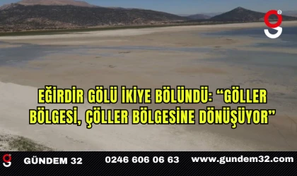 Eğirdir Gölü İkiye Bölündü: “Göller Bölgesi, Çöller Bölgesine Dönüşüyor”