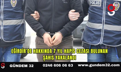 Eğirdir’de hakkında 7 yıl hapis cezası bulunan şahıs yakalandı