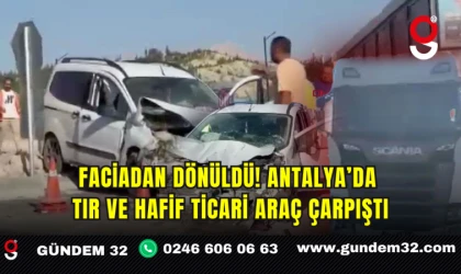 Faciadan Dönüldü! Antalya’da TIR ve Hafif Ticari Araç Çarpıştı