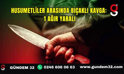 Husumetliler Arasında Bıçaklı Kavga: 1 Ağır Yaralı