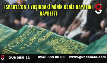 Isparta’da 1 Yaşındaki Minik Deniz Hayatını Kaybetti