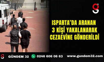 Isparta’da Aranan 3 Kişi Yakalanarak Cezaevine Gönderildi